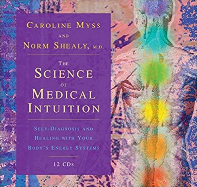 The Science of Medical Intuition by Caroline Myss and Norm Shealy MD