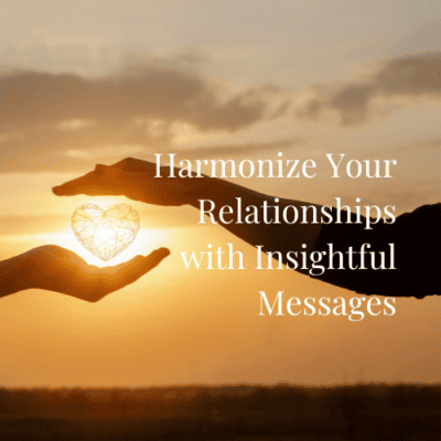 Harmonize Your Relationships with Messages from Loved Ones Passed