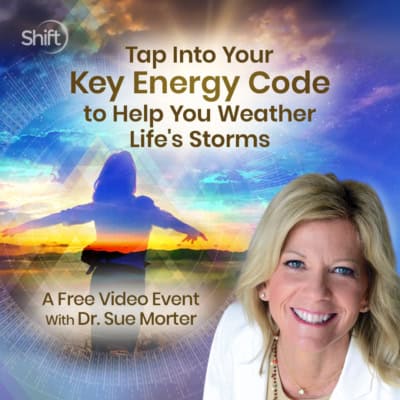 FREE Event Registration: Tap Into Your Key Energy Code to Help You Weather Life’s Storms: Find the Universal Intelligence Within to Stay Grounded in Grace Under Any Circumstance with Sue Morter and The Shift Network