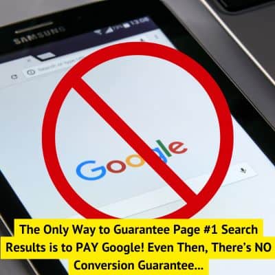 The Only Way to Guarantee Page #1 Search Results is to PAY Google! Even Then, There’s NO Conversion Guarantee...