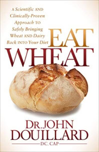 Eat Wheat- A Scientific and Clinically-Proven Approach to Safely Bringing Wheat and Dairy Back Into Your Diet by Dr. John Douillard