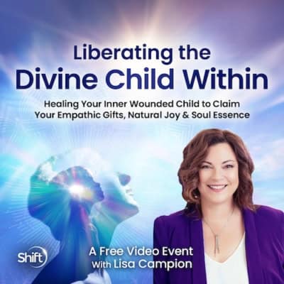 Liberating the Divine Child Within: Healing Your Inner Wounded Child to Claim Your Empathic Gifts, Natural Joy & Soul Essence with Lisa Campion