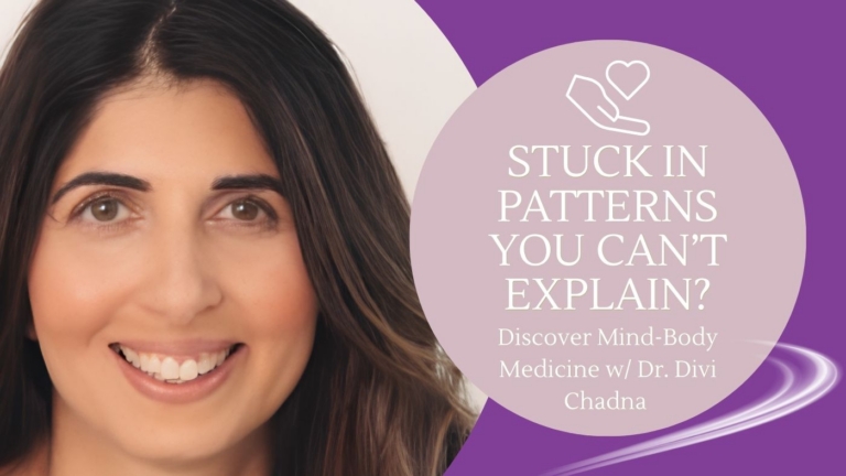 STUCK IN PATTERNS YOU CANT EXPLAIN Discover Mind Body Medicine with Dr. Divi Chandna MD · Explore Her Work 768x432