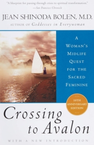Crossing to Avalon: A Woman’s Midlife Quest for the Sacred Feminine – A Jungian Spiritual Memoir of Goddess Mythology and Awakening by Jean Shinoda Bolen M.D.